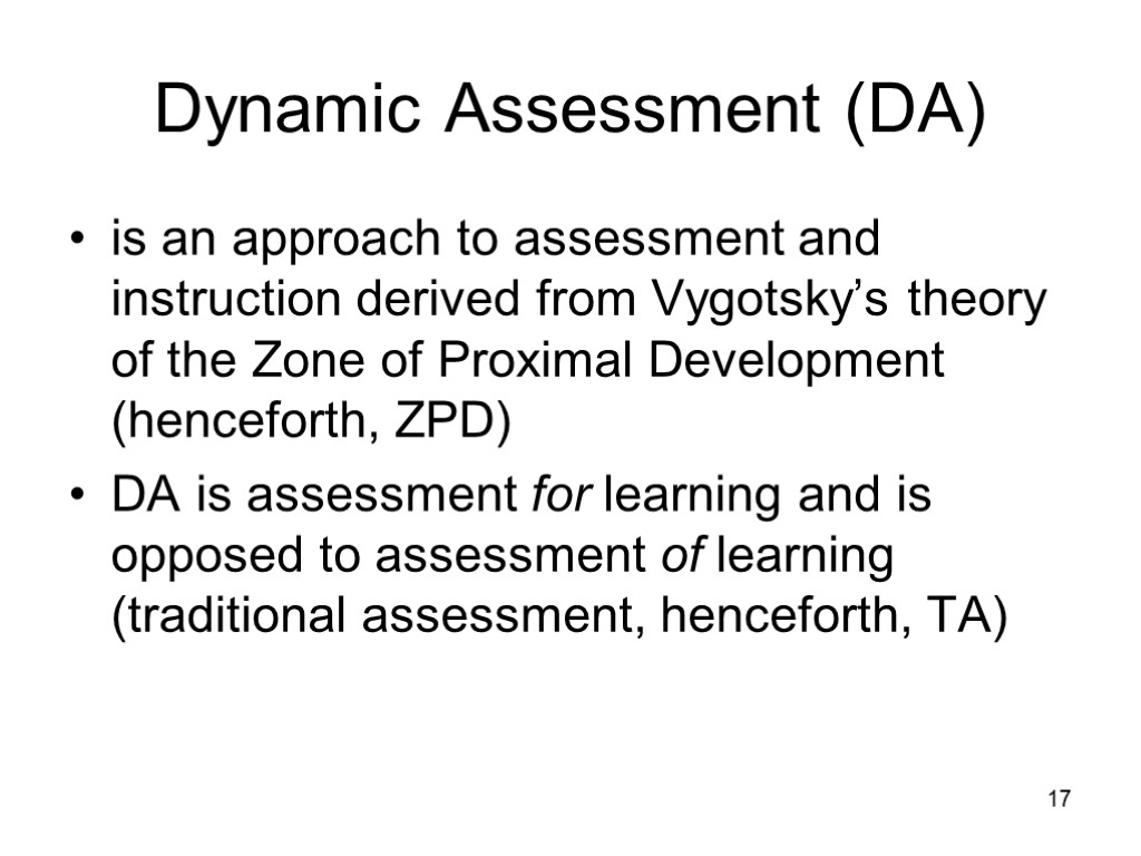 17 Dynamic Assessment (DA) is an approach to assessment and instruction derived from Vygotsky’s